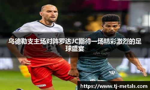 乌德勒支主场对阵罗达JC期待一场精彩激烈的足球盛宴