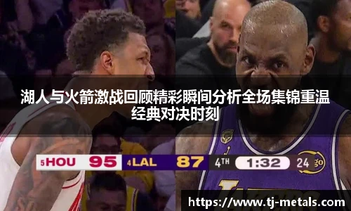 湖人与火箭激战回顾精彩瞬间分析全场集锦重温经典对决时刻